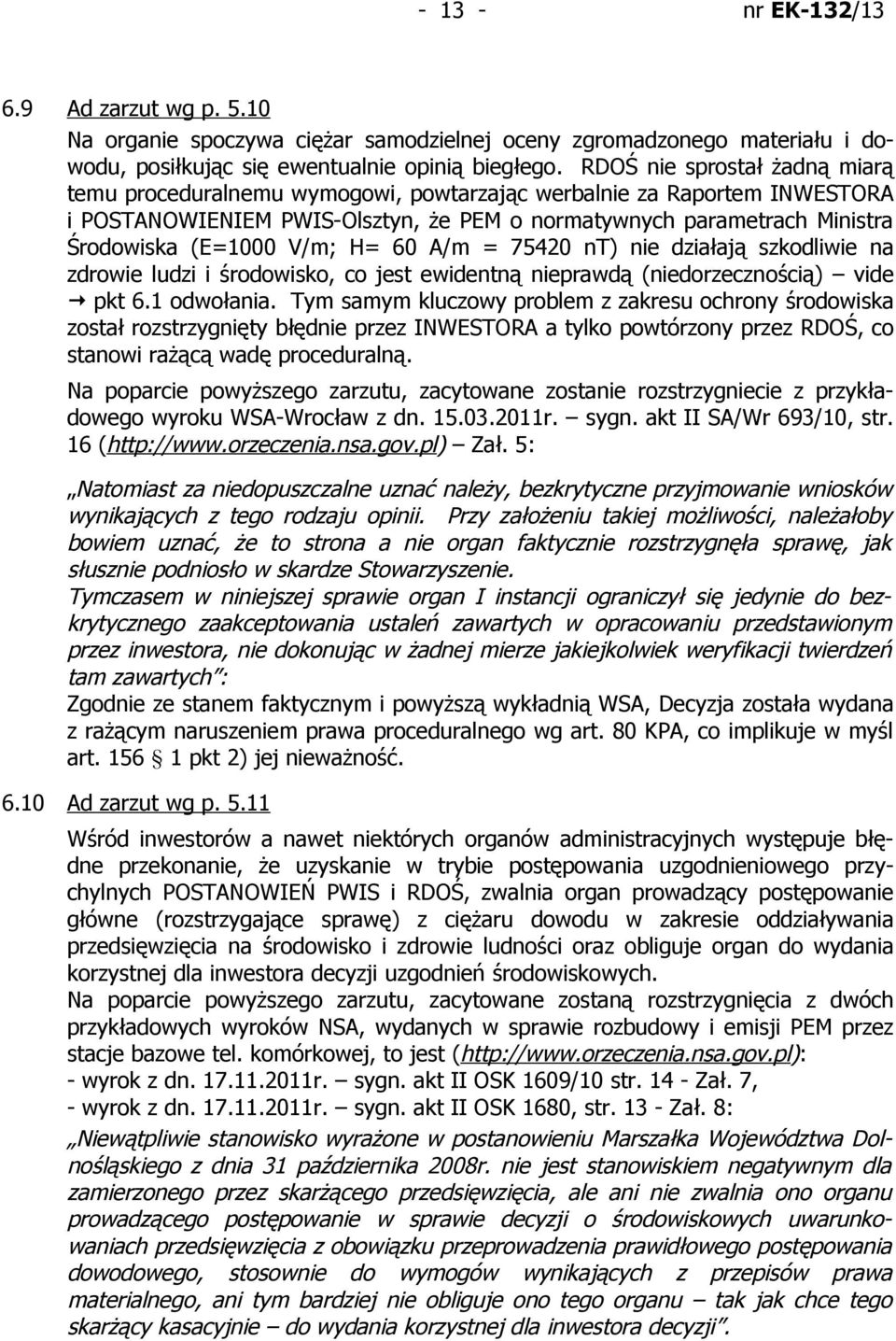 V/m; H= 60 A/m = 75420 nt) nie działają szkodliwie na zdrowie ludzi i środowisko, co jest ewidentną nieprawdą (niedorzecznością) vide pkt 6.1 odwołania.