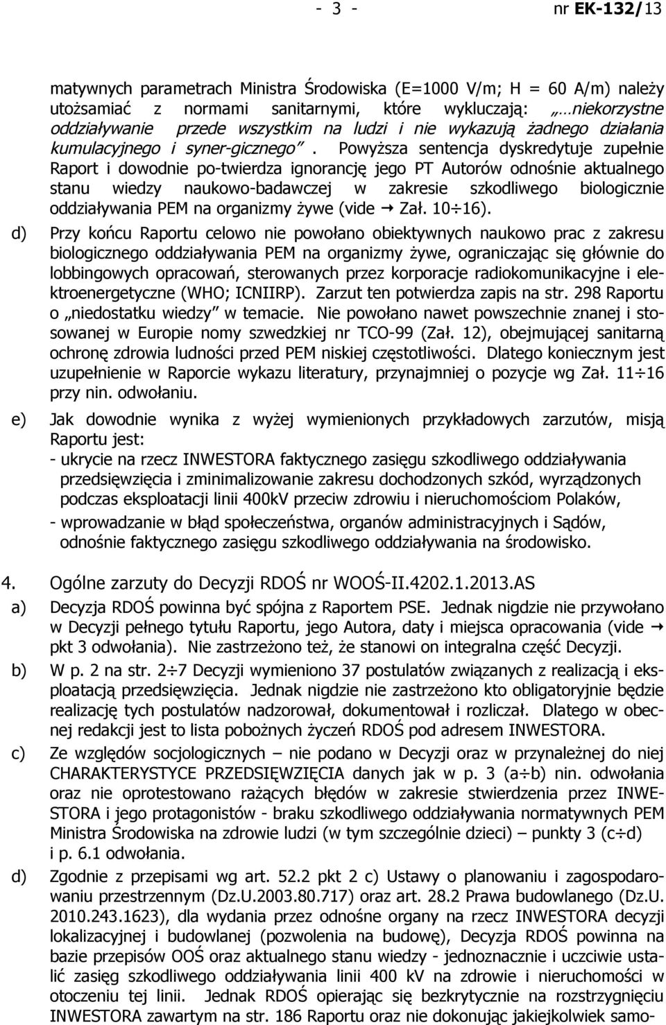 Powyższa sentencja dyskredytuje zupełnie Raport i dowodnie po-twierdza ignorancję jego PT Autorów odnośnie aktualnego stanu wiedzy naukowo-badawczej w zakresie szkodliwego biologicznie oddziaływania