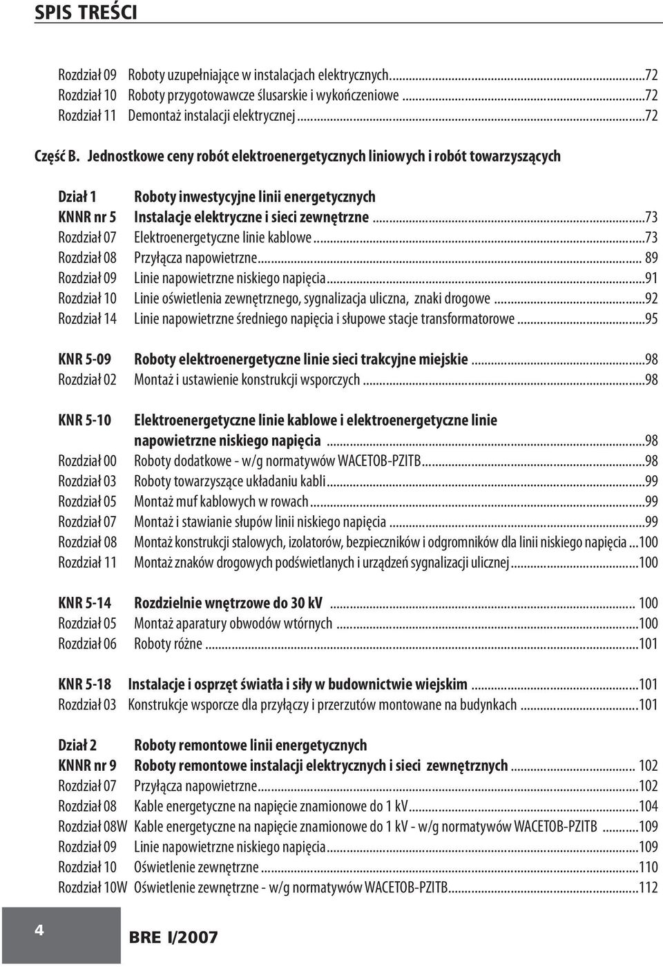 ..73 Rozdział 07 Elektroenergetyczne linie kablowe...73 Rozdział 08 Przyłącza napowietrzne... 89 Rozdział 09 Linie napowietrzne niskiego napięcia.