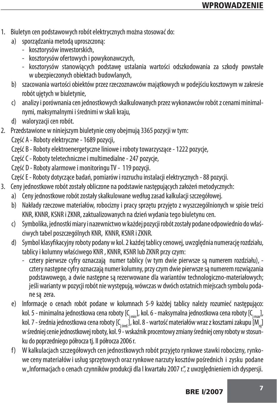 podstawę ustalania wartości odszkodowania za szkody powstałe w ubezpieczonych obiektach budowlanych, b) szacowania wartości obiektów przez rzeczoznawców majątkowych w podejściu kosztowym w zakresie