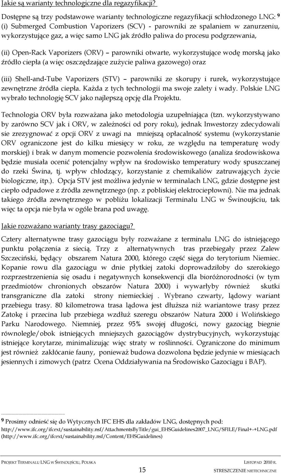 LNG jak źródło paliwa do procesu podgrzewania, (ii) Open-Rack Vaporizers (ORV) parowniki otwarte, wykorzystujące wodę morską jako źródło ciepła (a więc oszczędzające zużycie paliwa gazowego) oraz