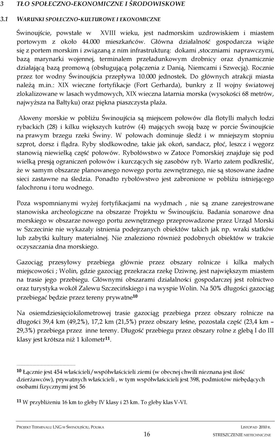 Główna działalność gospodarcza wiąże się z portem morskim i związaną z nim infrastrukturą: dokami,stoczniami naprawczymi, bazą marynarki wojennej, terminalem przeładunkowym drobnicy oraz dynamicznie