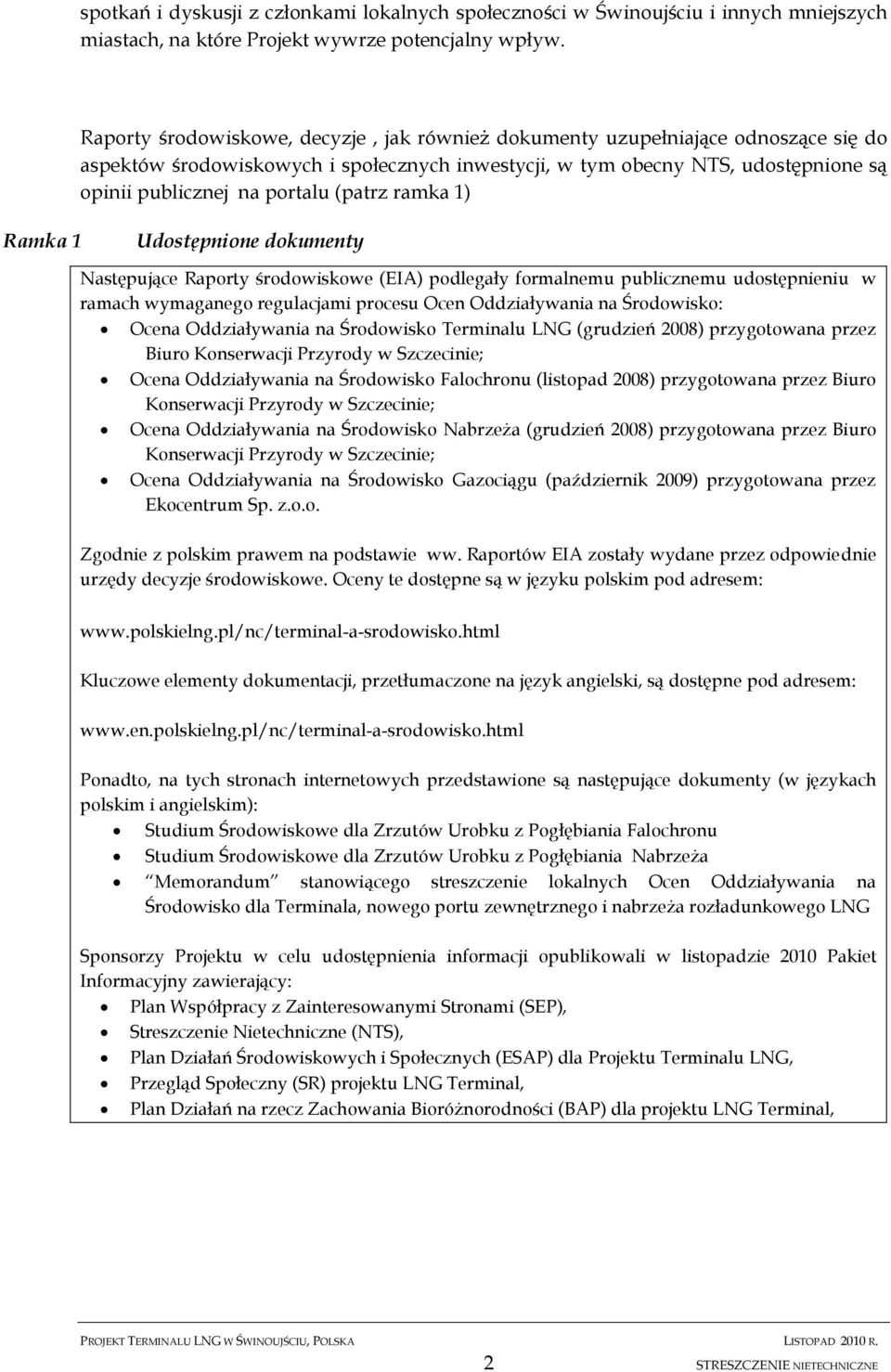 (patrz ramka 1) Ramka 1 Udostępnione dokumenty Następujące Raporty środowiskowe (EIA) podlegały formalnemu publicznemu udostępnieniu w ramach wymaganego regulacjami procesu Ocen Oddziaływania na