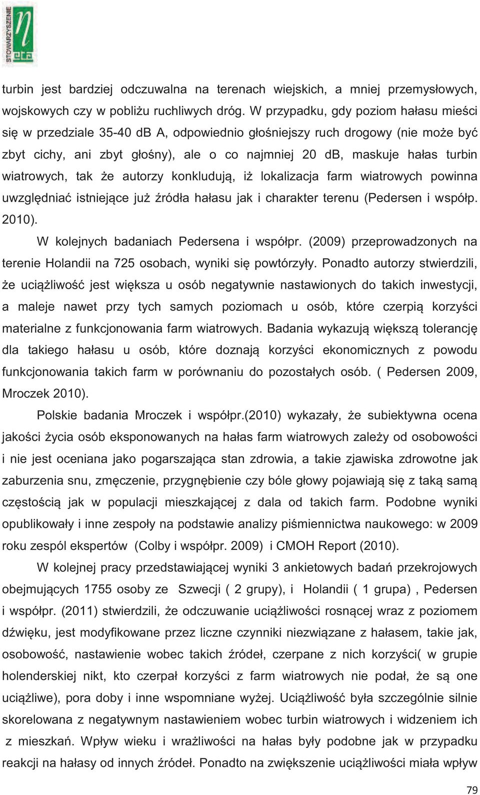 wiatrowych, tak że autorzy konkludują, iż lokalizacja farm wiatrowych powinna uwzględniać istniejące już źródła hałasu jak i charakter terenu (Pedersen i współp. 2010).