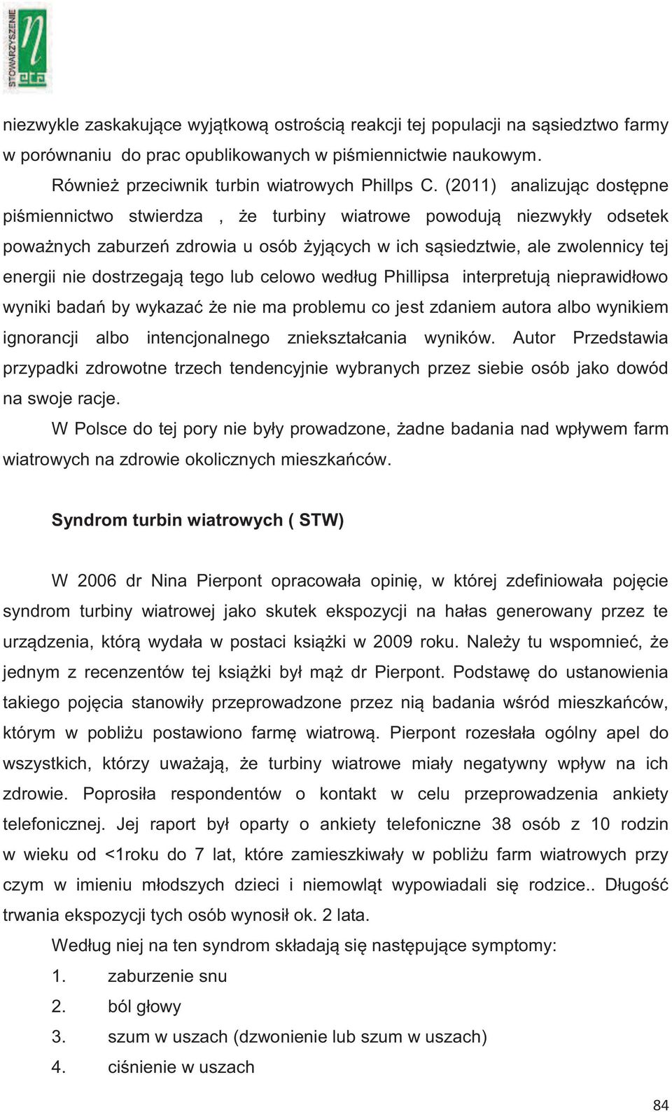 dostrzegają tego lub celowo według Phillipsa interpretują nieprawidłowo wyniki badań by wykazać że nie ma problemu co jest zdaniem autora albo wynikiem ignorancji albo intencjonalnego zniekształcania