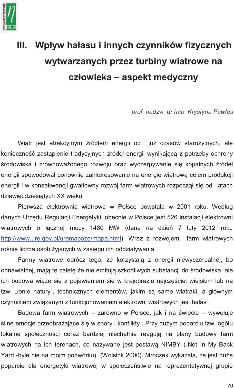 rozwoju oraz wyczerpywanie się kopalnych źródeł energii spowodował ponownie zainteresowanie na energie wiatrową celem produkcji energii i w konsekwencji gwałtowny rozwój farm wiatrowych rozpoczął się