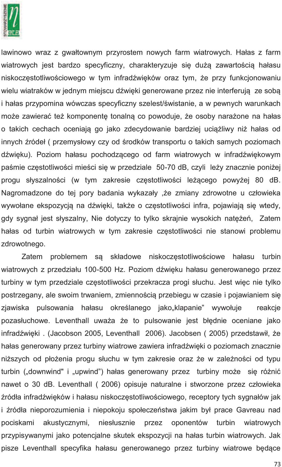 miejscu dźwięki generowane przez nie interferują ze sobą i hałas przypomina wówczas specyficzny szelest/świstanie, a w pewnych warunkach może zawierać też komponentę tonalną co powoduje, że osoby