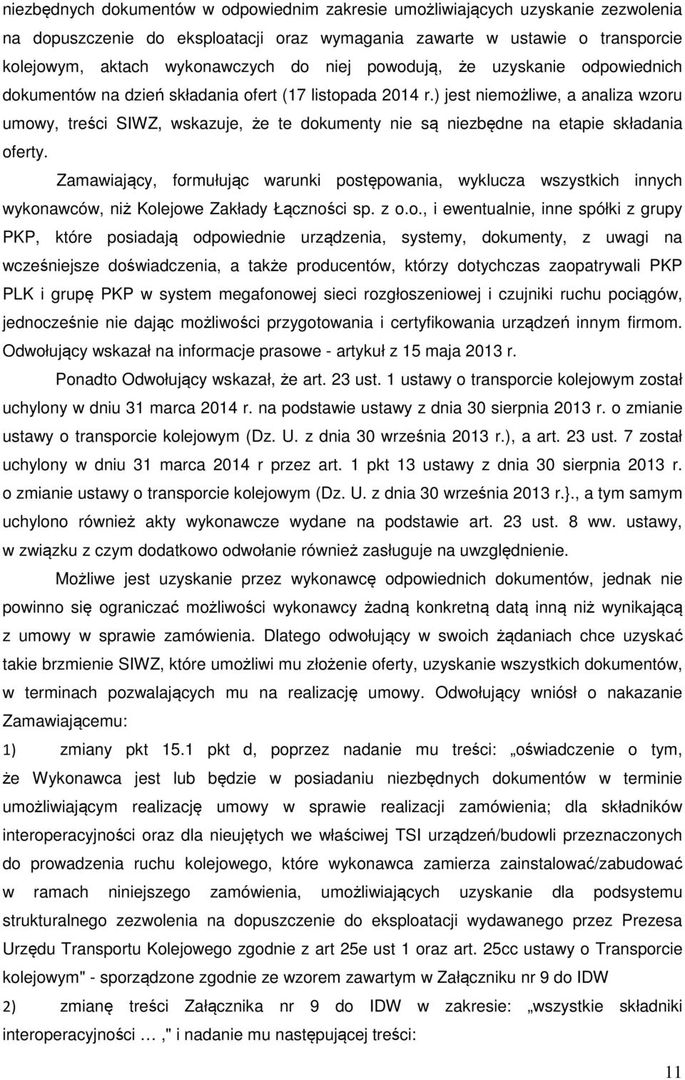 ) jest niemożliwe, a analiza wzoru umowy, treści SIWZ, wskazuje, że te dokumenty nie są niezbędne na etapie składania oferty.