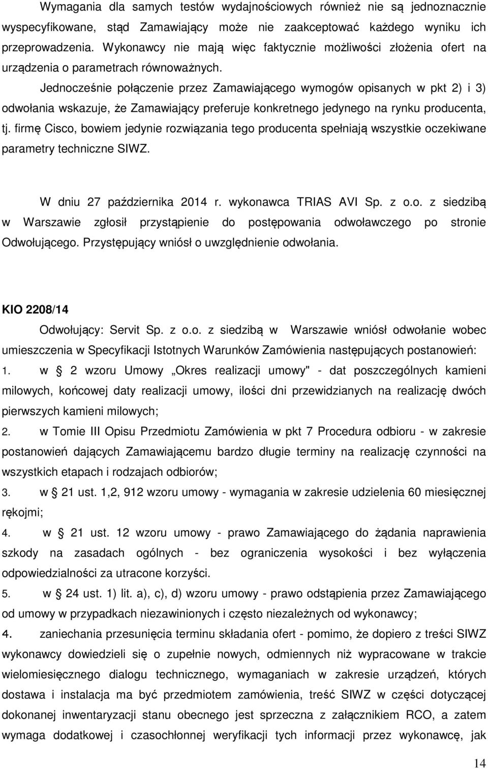 Jednocześnie połączenie przez Zamawiającego wymogów opisanych w pkt 2) i 3) odwołania wskazuje, że Zamawiający preferuje konkretnego jedynego na rynku producenta, tj.