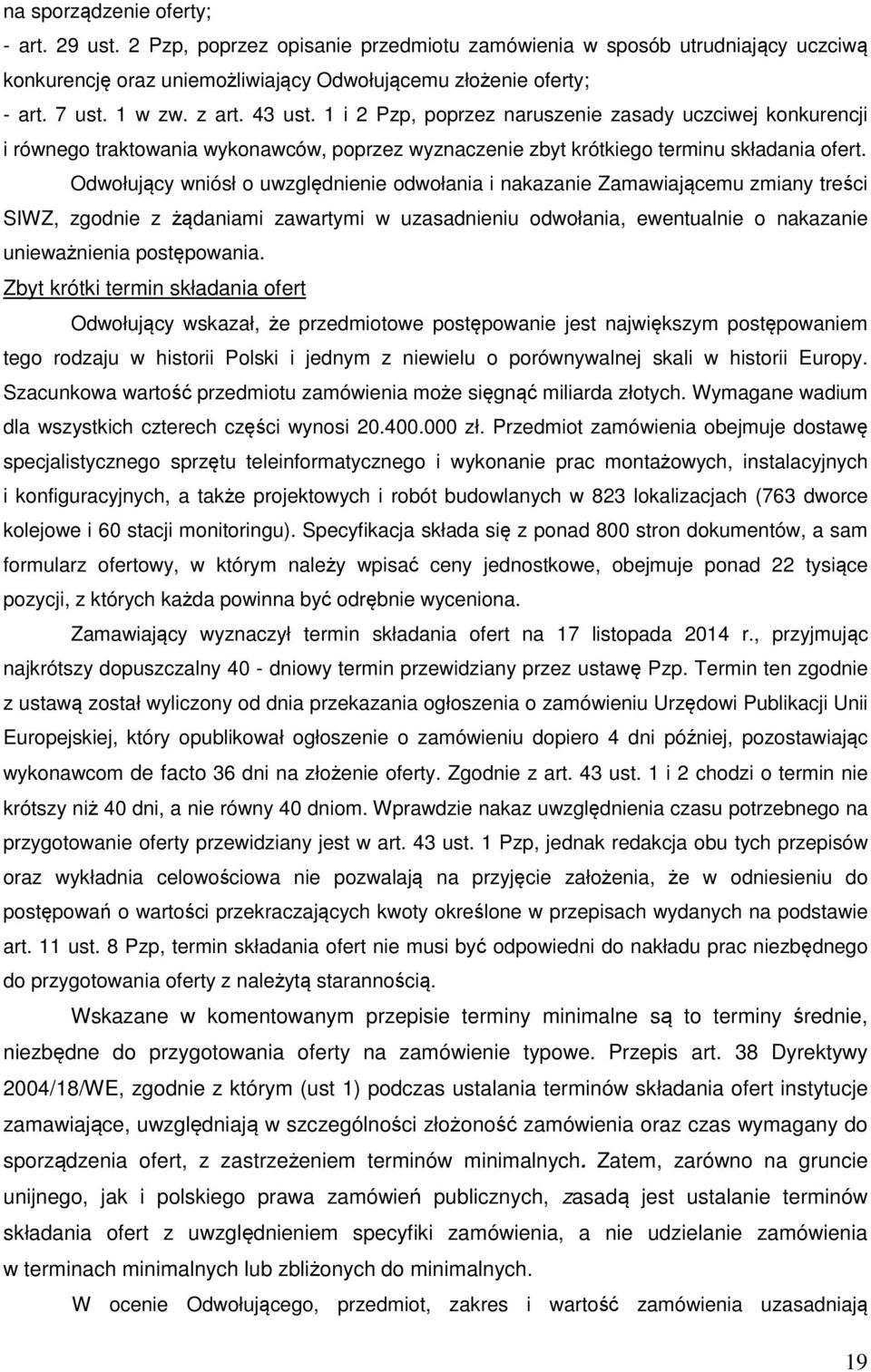 Odwołujący wniósł o uwzględnienie odwołania i nakazanie Zamawiającemu zmiany treści SIWZ, zgodnie z żądaniami zawartymi w uzasadnieniu odwołania, ewentualnie o nakazanie unieważnienia postępowania.