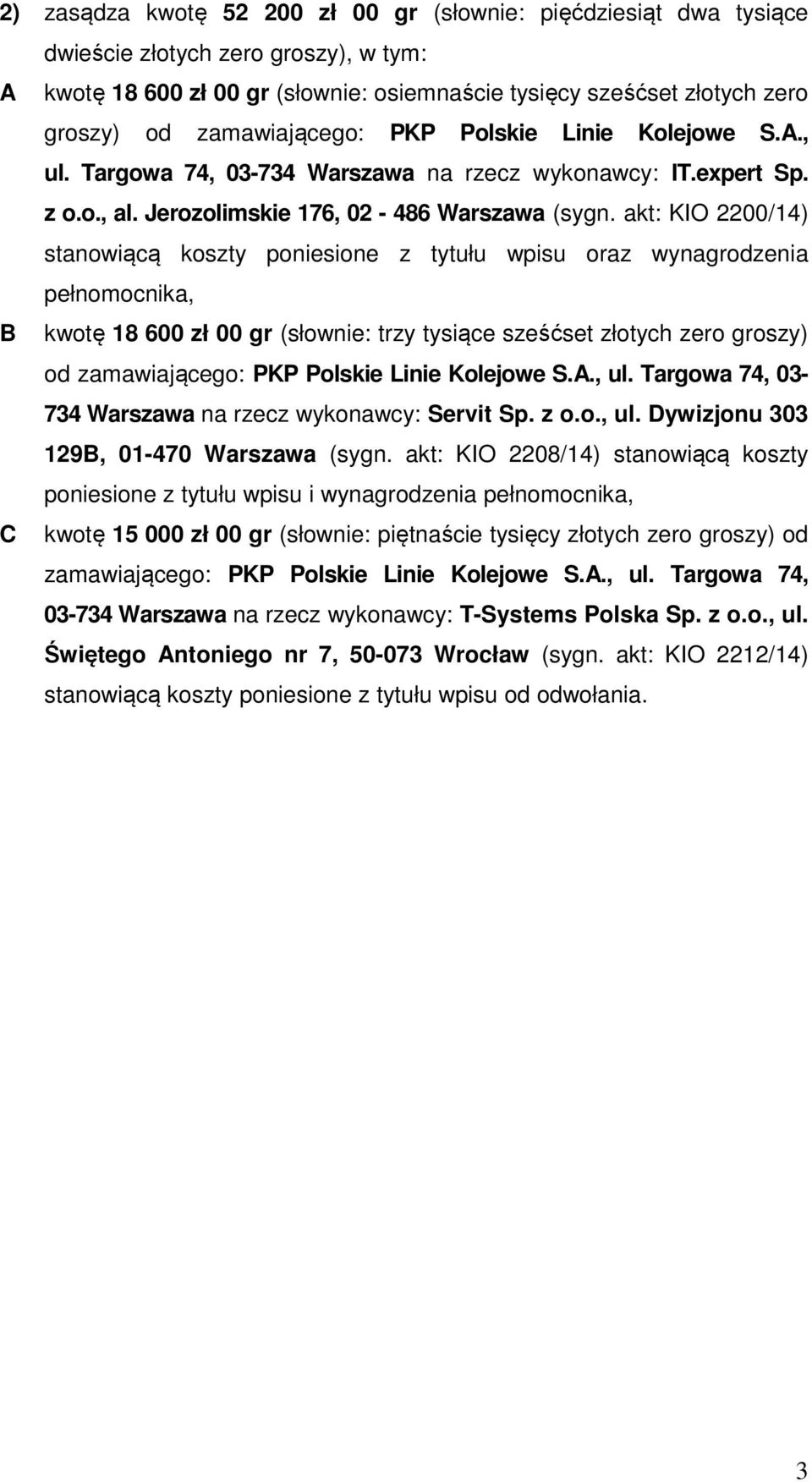 akt: KIO 2200/14) stanowiącą koszty poniesione z tytułu wpisu oraz wynagrodzenia pełnomocnika, B kwotę 18 600 zł 00 gr (słownie: trzy tysiące sześćset złotych zero groszy) od zamawiającego: PKP