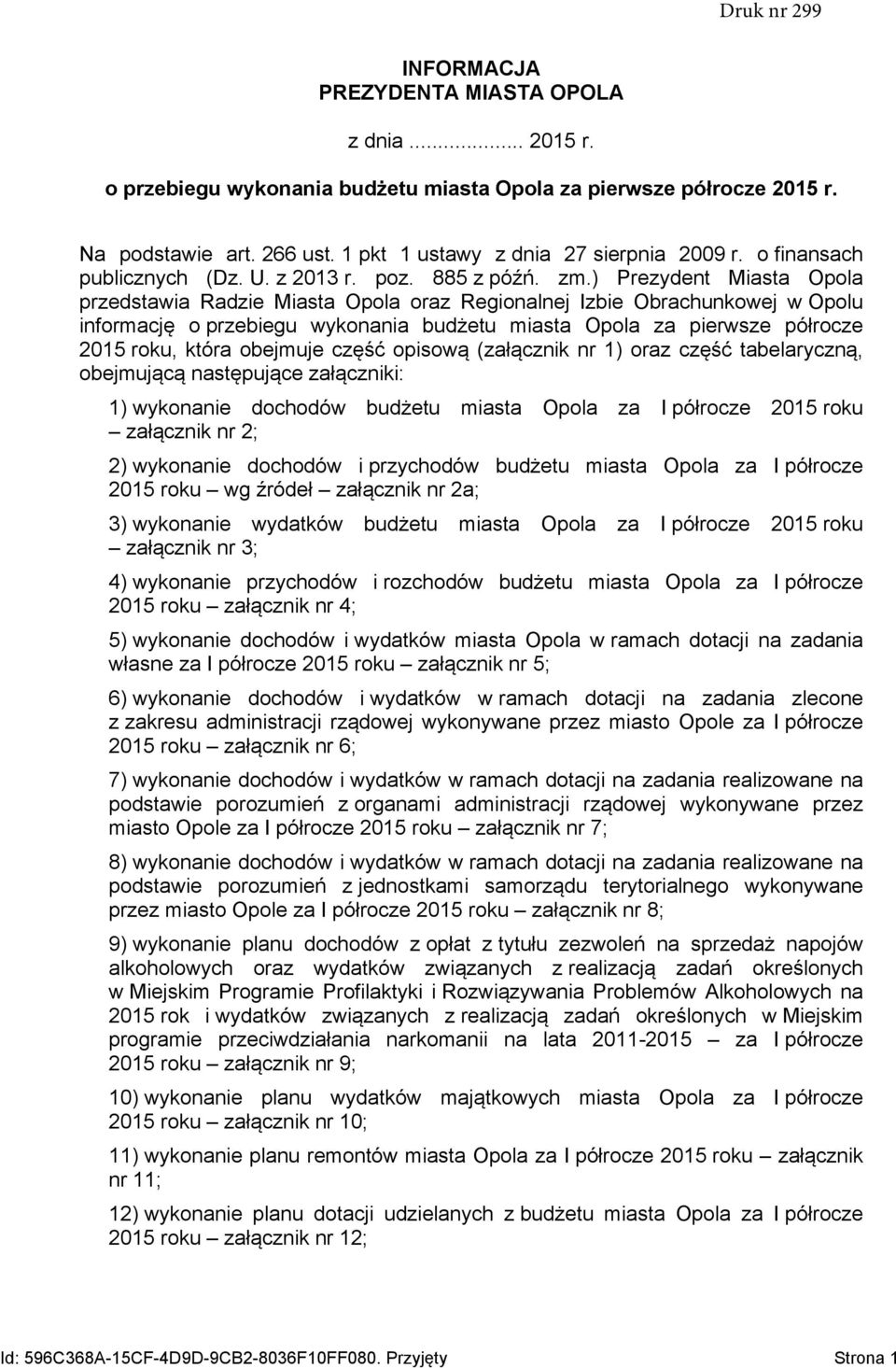 ) Prezydent Miasta Opola przedstawia Radzie Miasta Opola oraz Regionalnej Izbie Obrachunkowej w Opolu informację o przebiegu wykonania budżetu miasta Opola za pierwsze półrocze 2015 roku, która