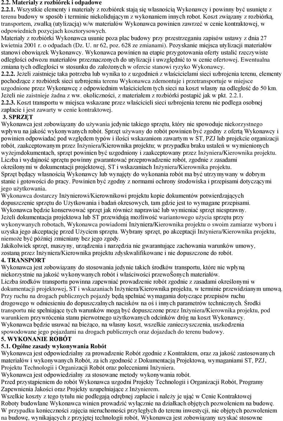 Koszt związany z rozbiórką, transportem, zwałką (utylizacją) w/w materiałów Wykonawca powinien zawrzeć w cenie kontraktowej, w odpowiednich pozycjach kosztorysowych.