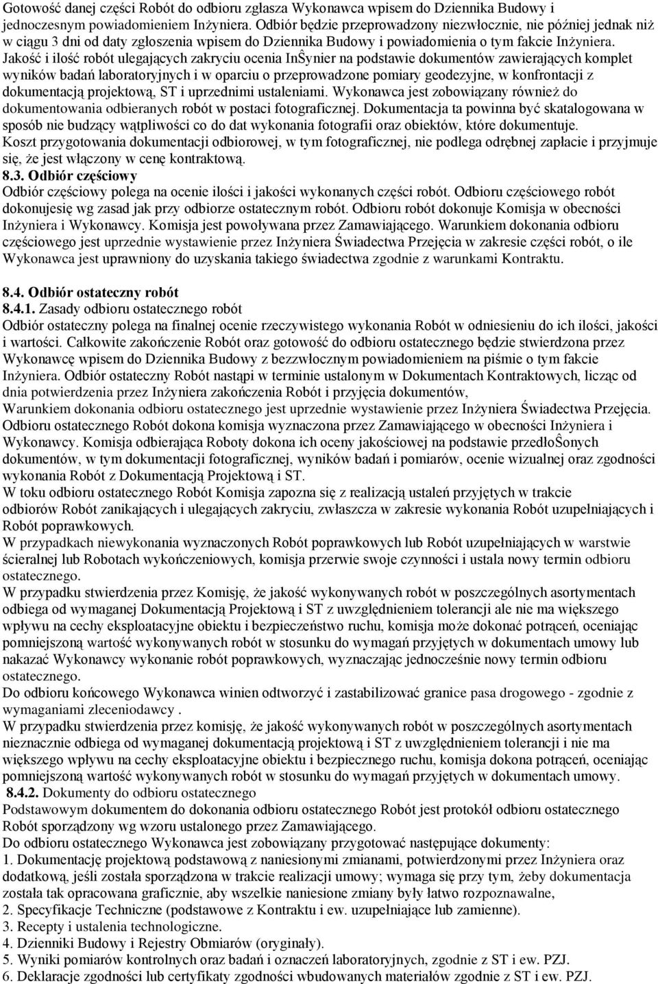 Jakość i ilość robót ulegających zakryciu ocenia InŜynier na podstawie dokumentów zawierających komplet wyników badań laboratoryjnych i w oparciu o przeprowadzone pomiary geodezyjne, w konfrontacji z