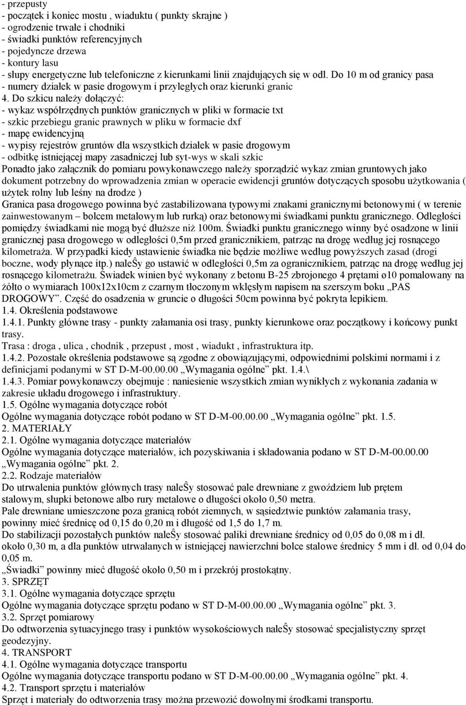 Do szkicu należy dołączyć: - wykaz współrzędnych punktów granicznych w pliki w formacie txt - szkic przebiegu granic prawnych w pliku w formacie dxf - mapę ewidencyjną - wypisy rejestrów gruntów dla