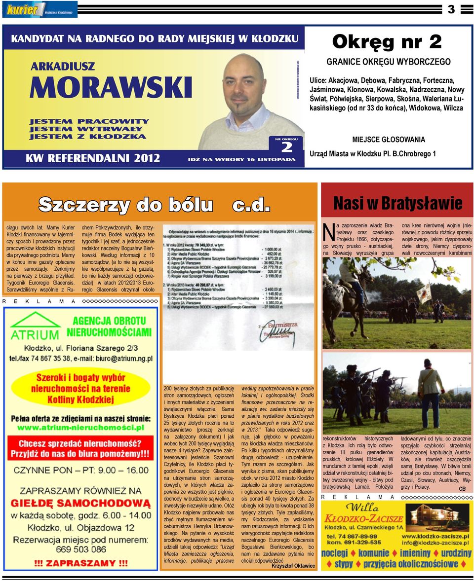 Mamy Kurier Kłodzki finansowany w tajemniczy sposób i prowadzony przez pracowników kłodzkich instytucji dla prywatnego podmiotu. Mamy w końcu inne gazety opłacane przez samorządy.