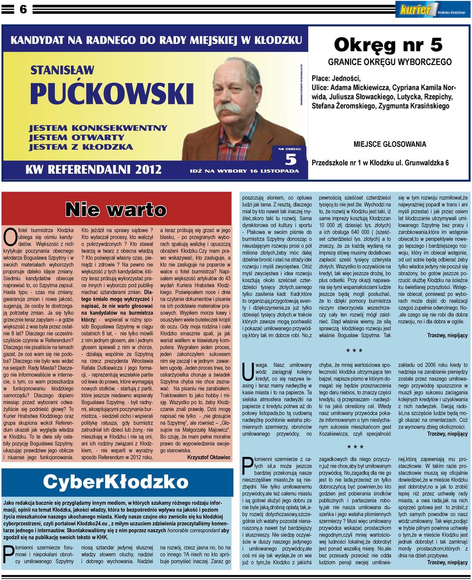 Większość z nich krytykuje poczynania obecnego włodarza Bogusława Szpytmy i w swoich materiałach wyborczych proponuje daleko idące zmiany. Siedmiu kandydatów obiecuje naprawiać to co Szpytma zepsuł.