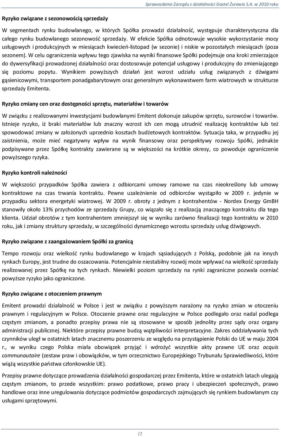 W celu ograniczenia wpływu tego zjawiska na wyniki finansowe Spółki podejmuje ona kroki zmierzające do dywersyfikacji prowadzonej działalności oraz dostosowuje potencjał usługowy i produkcyjny do