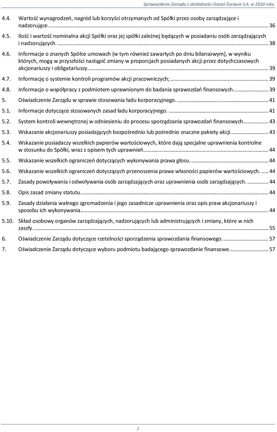 Informacje o znanych Spółce umowach (w tym również zawartych po dniu bilansowym), w wyniku których, mogą w przyszłości nastąpić zmiany w proporcjach posiadanych akcji przez dotychczasowych