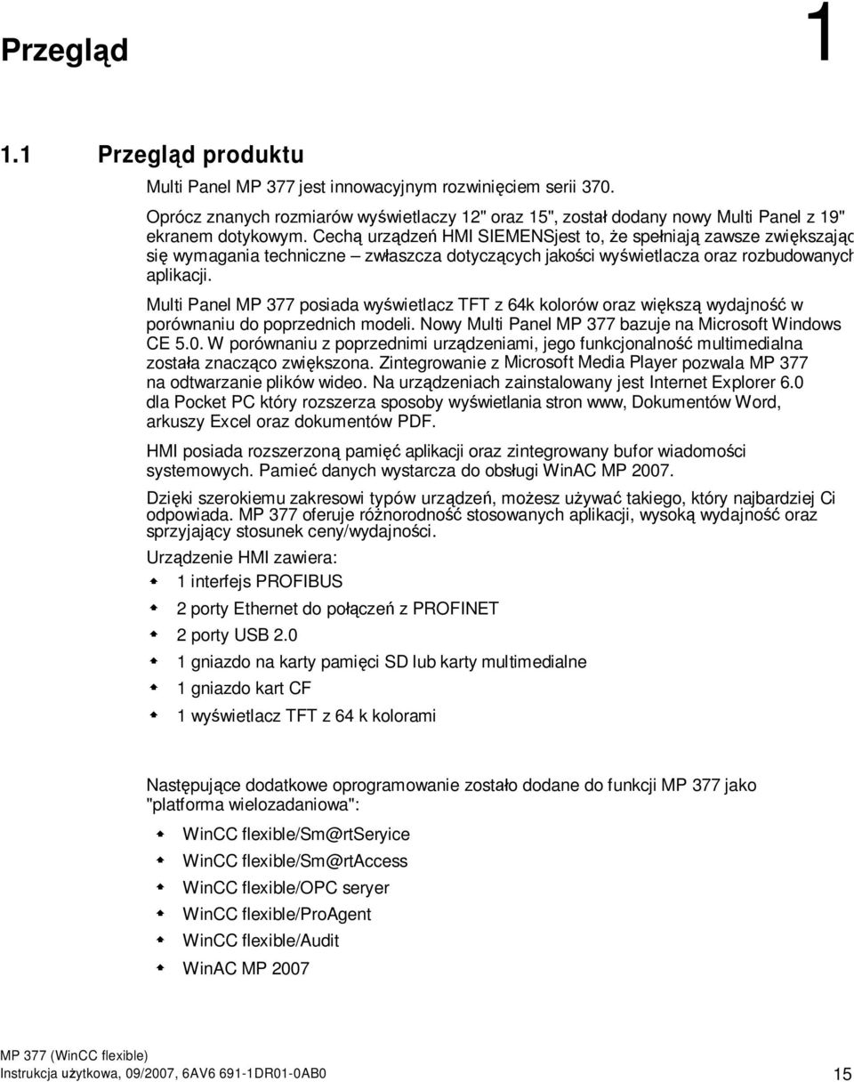 Multi Panel MP 377 posiada wy wietlacz TFT z 64k kolorów oraz wi ksz wydajno w porównaniu do poprzednich modeli. Nowy Multi Panel MP 377 bazuje na Microsoft Windows CE 5.0.