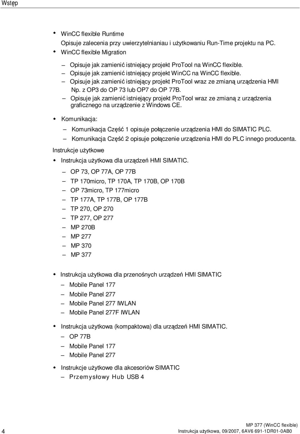 Opisuje jak zamieni istniej cy projekt ProTool wraz ze zmian z urz dzenia graficznego na urz dzenie z Windows CE. Komunikacja: Komunikacja Cz 1 opisuje po czenie urz dzenia HMI do SIMATIC PLC.