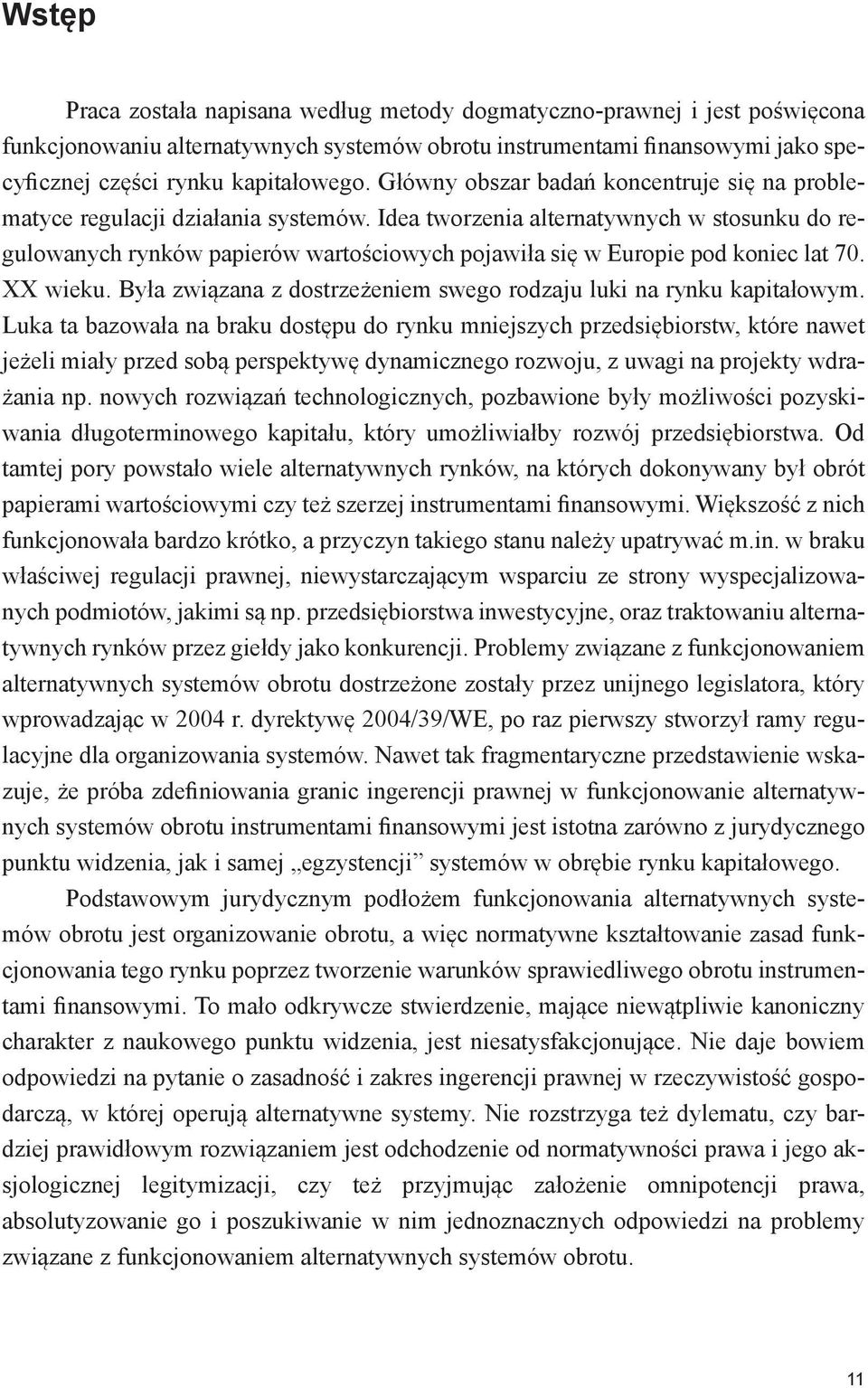 Idea tworzenia alternatywnych w stosunku do regulowanych rynków papierów wartościowych pojawiła się w Europie pod koniec lat 70. XX wieku.