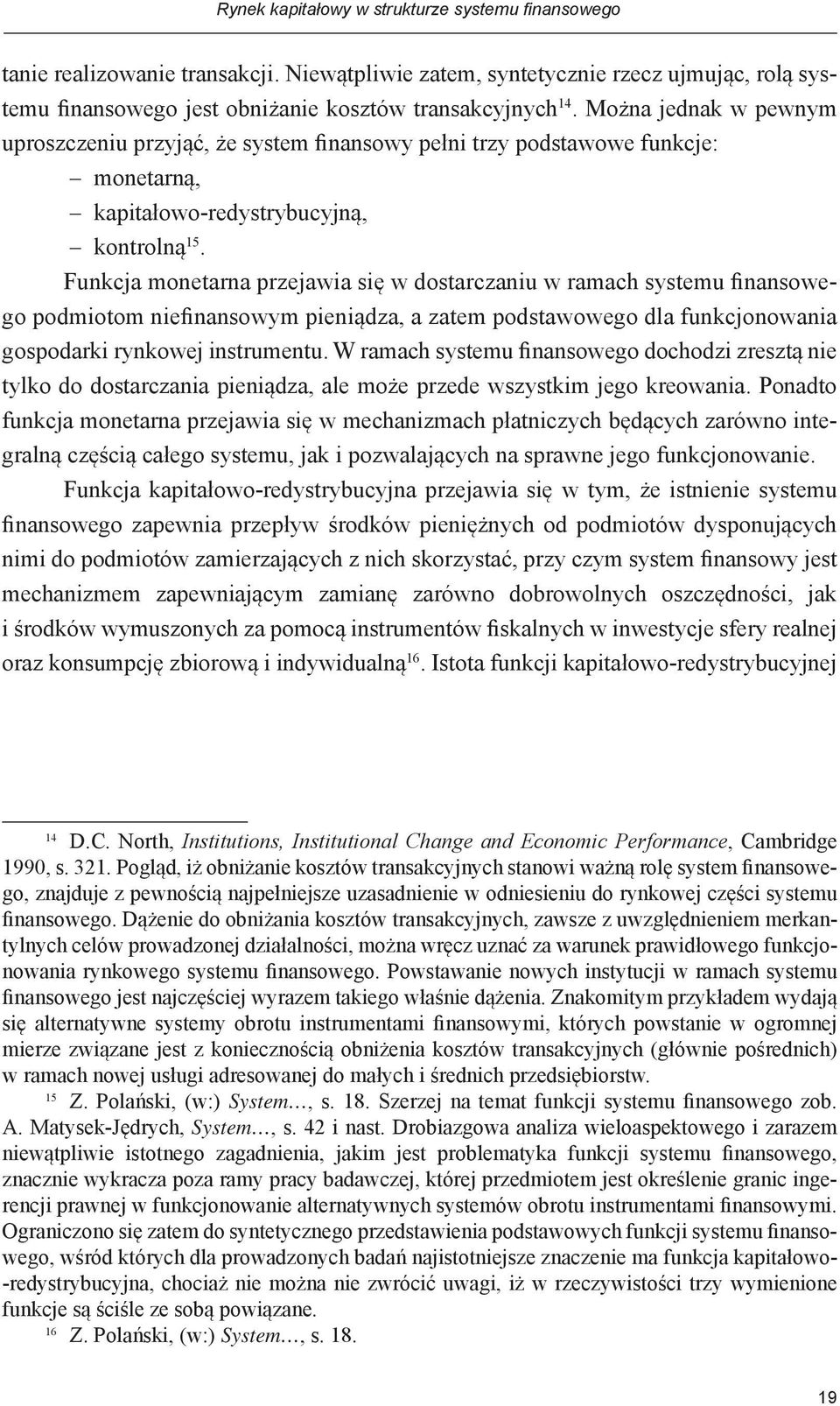 Funkcja monetarna przejawia się w dostarczaniu w ramach systemu finansowego podmiotom niefinansowym pieniądza, a zatem podstawowego dla funkcjonowania gospodarki rynkowej instrumentu.