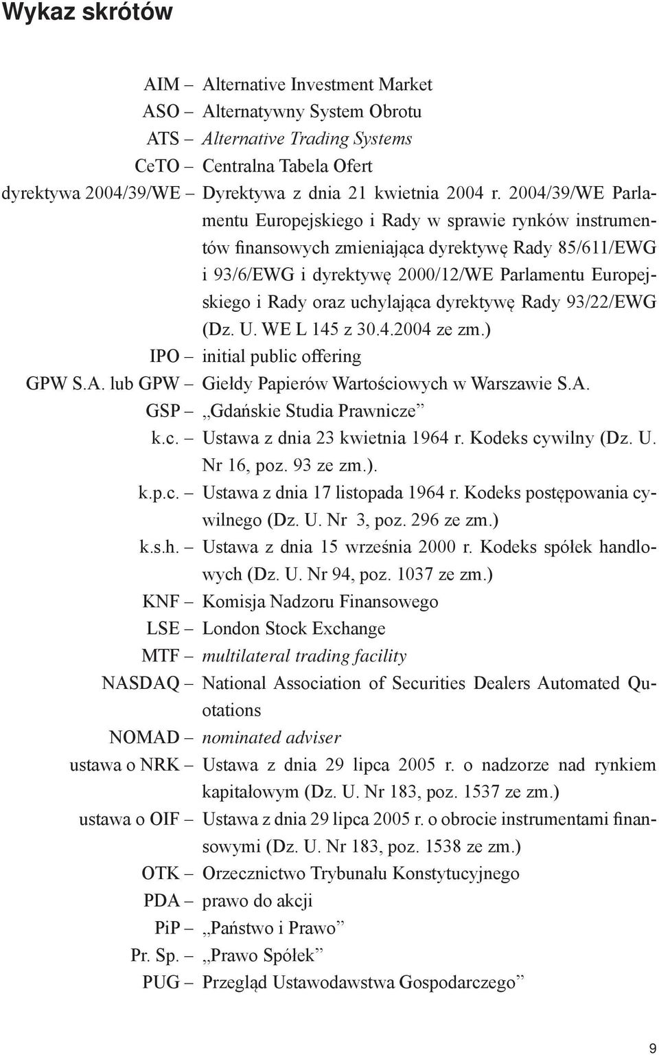 uchylająca dyrektywę Rady 93/22/EWG (Dz. U. WE L 145 z 30.4.2004 ze zm.) IPO initial public offering GPW S.A. lub GPW Giełdy Papierów Wartościowych w Warszawie S.A. GSP Gdańskie Studia Prawnicze k.c. Ustawa z dnia 23 kwietnia 1964 r.