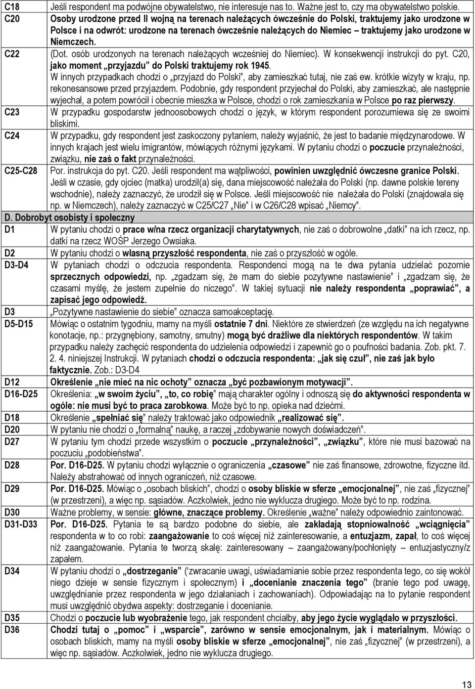 w Niemczech. C22 (Dot. osób urodzonych na terenach należących wcześniej do Niemiec). W konsekwencji instrukcji do pyt. C20, jako moment przyjazdu do Polski traktujemy rok 1945.
