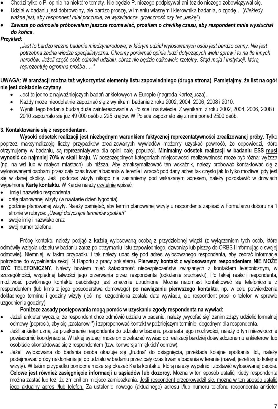 Zawsze po odmowie próbowałam jeszcze rozmawiać, prosiłam o chwilkę czasu, aby respondent mnie wysłuchał do końca.