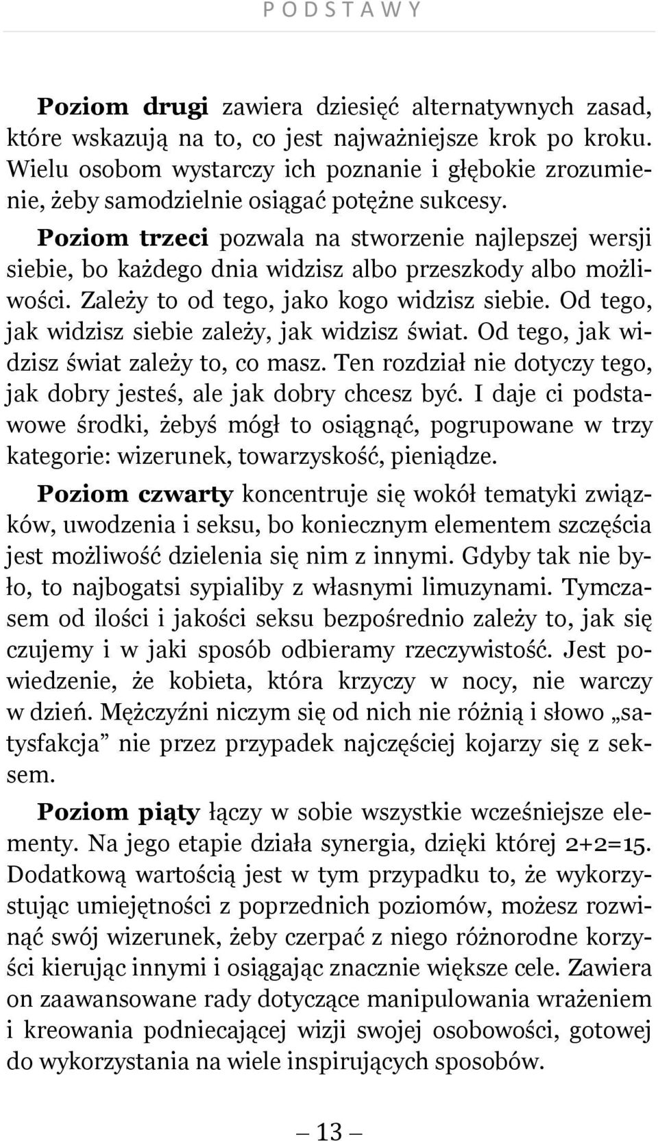 Poziom trzeci pozwala na stworzenie najlepszej wersji siebie, bo każdego dnia widzisz albo przeszkody albo możliwości. Zależy to od tego, jako kogo widzisz siebie.