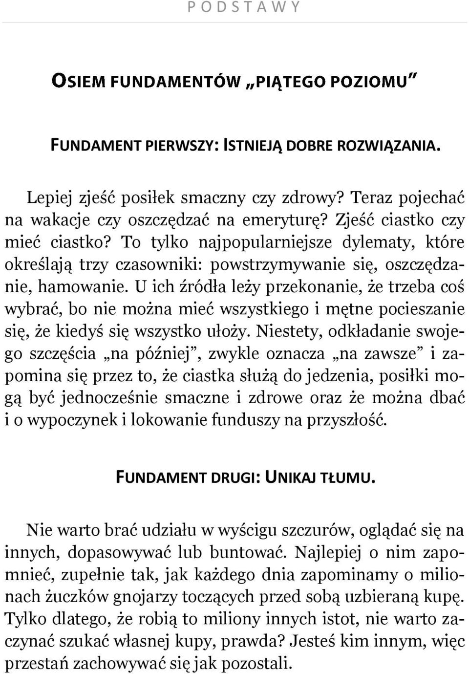 U ich źródła leży przekonanie, że trzeba coś wybrać, bo nie można mieć wszystkiego i mętne pocieszanie się, że kiedyś się wszystko ułoży.