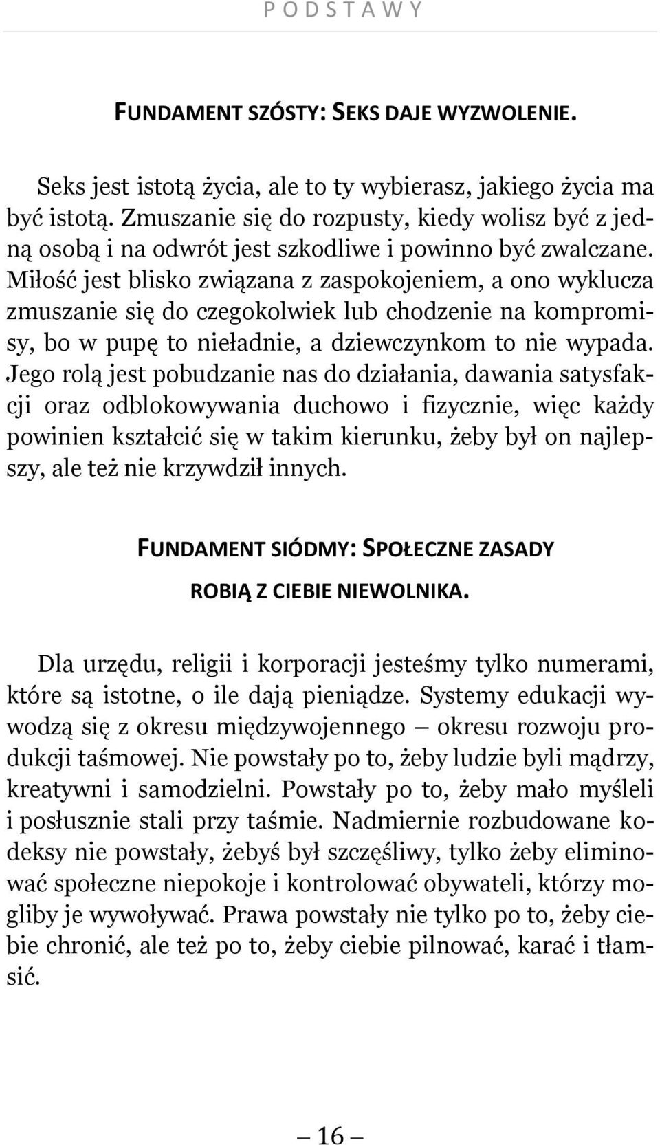 Miłość jest blisko związana z zaspokojeniem, a ono wyklucza zmuszanie się do czegokolwiek lub chodzenie na kompromisy, bo w pupę to nieładnie, a dziewczynkom to nie wypada.