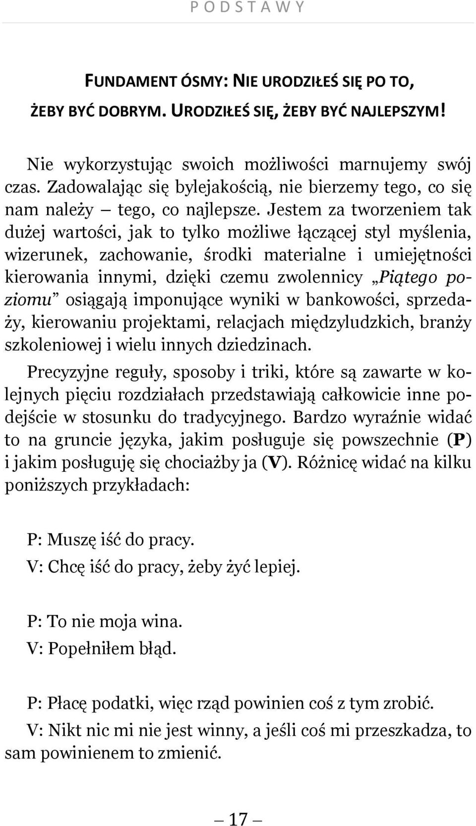 Jestem za tworzeniem tak dużej wartości, jak to tylko możliwe łączącej styl myślenia, wizerunek, zachowanie, środki materialne i umiejętności kierowania innymi, dzięki czemu zwolennicy Piątego