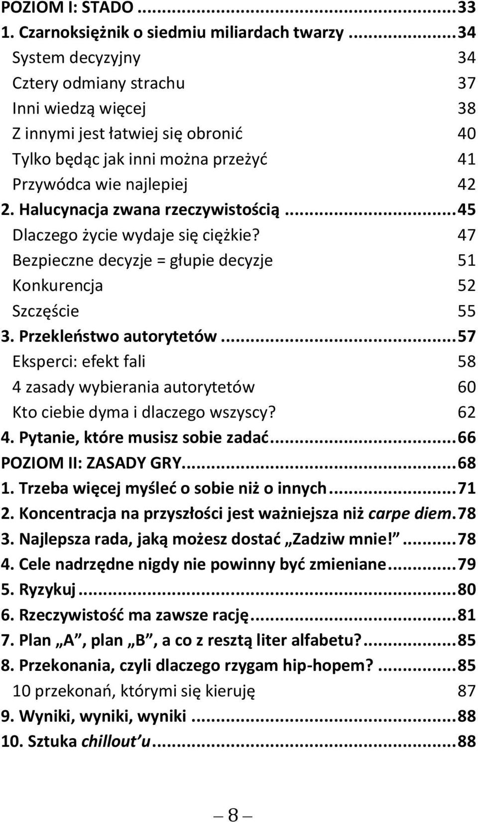 Halucynacja zwana rzeczywistością... 45 Dlaczego życie wydaje się ciężkie? 47 Bezpieczne decyzje = głupie decyzje 51 Konkurencja 52 Szczęście 55 3. Przekleństwo autorytetów.