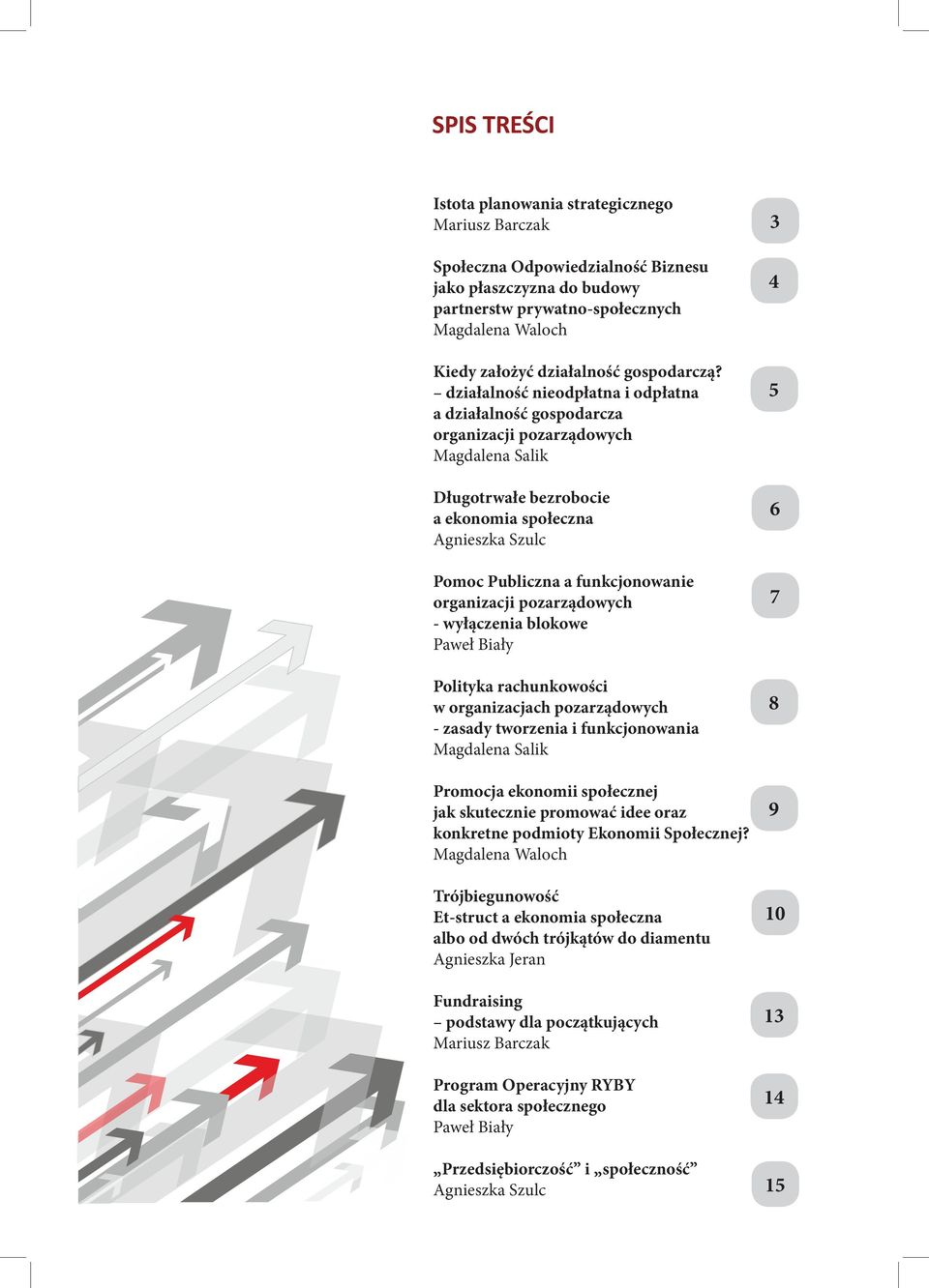 działalność nieodpłatna i odpłatna a działalność gospodarcza organizacji pozarządowych Magdalena Salik Długotrwałe bezrobocie a ekonomia społeczna Agnieszka Szulc Pomoc Publiczna a funkcjonowanie