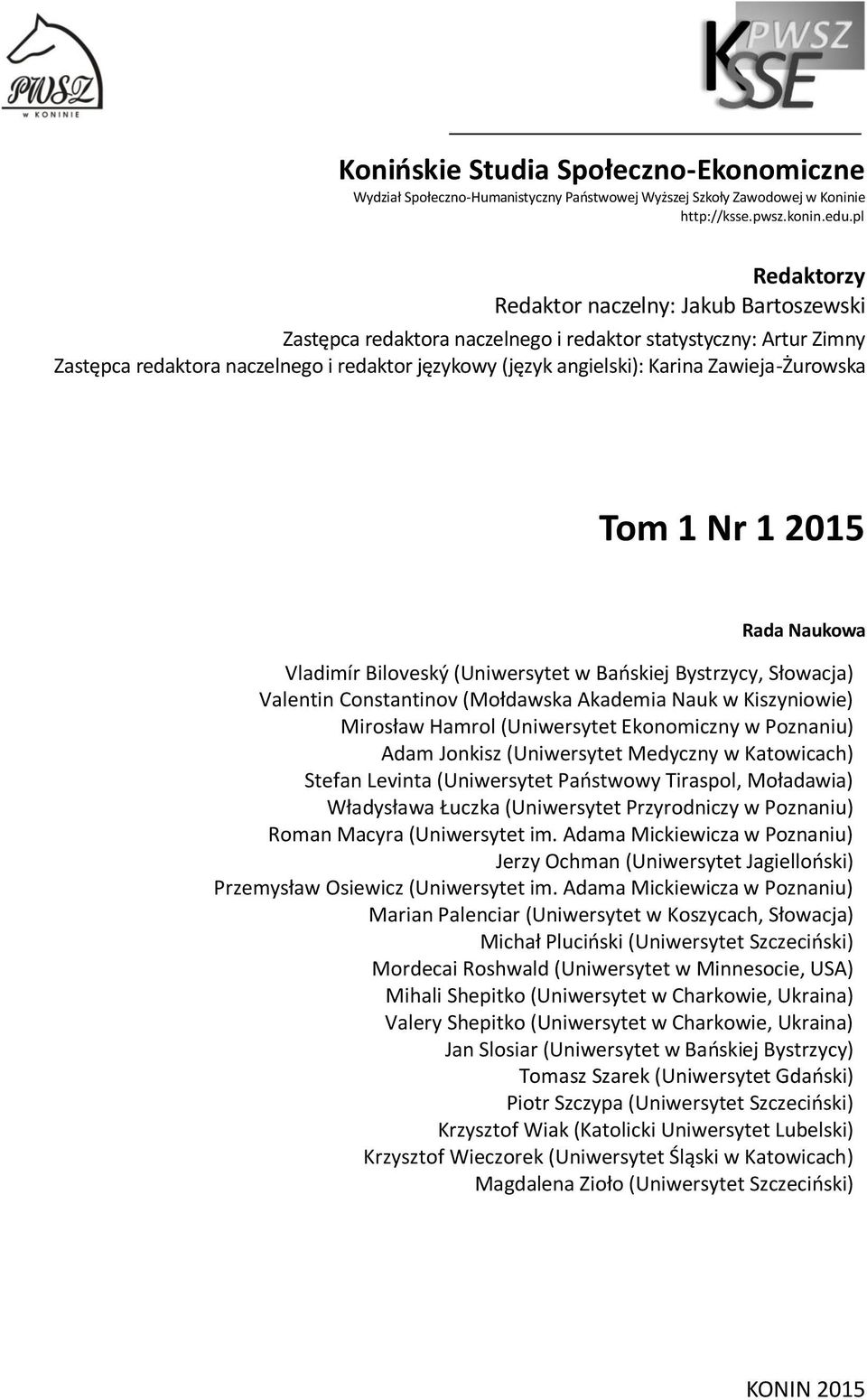 Zawieja-Żurowska Tom 1 Nr 1 2015 Rada Naukowa Vladimír Biloveský (Uniwersytet w Bańskiej Bystrzycy, Słowacja) Valentin Constantinov (Mołdawska Akademia Nauk w Kiszyniowie) Mirosław Hamrol