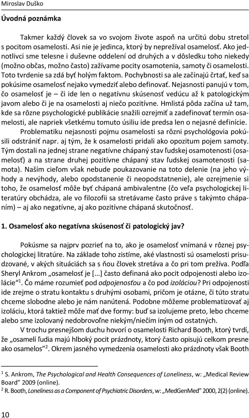 Pochybnosti sa ale začínajú črtať, keď sa pokúsime osamelosť nejako vymedziť alebo definovať.