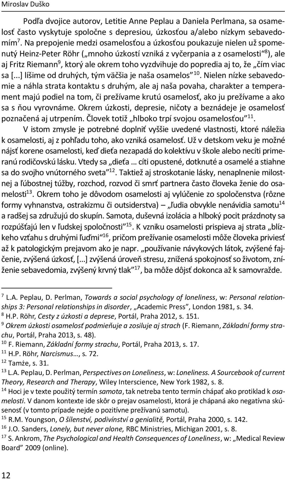 vyzdvihuje do popredia aj to, že čím viac sa [...] líšime od druhých, tým väčšia je naša osamelos 10.