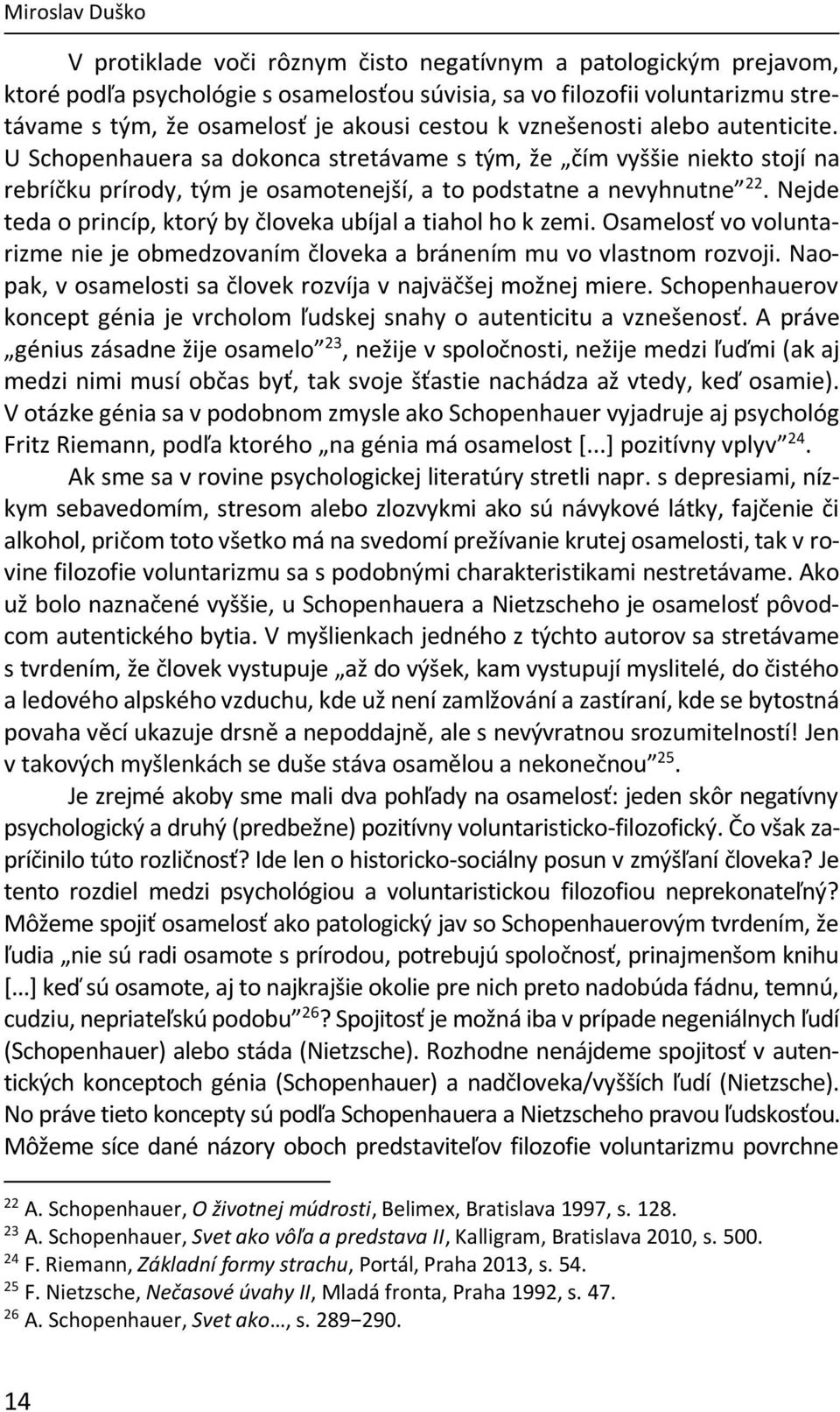 Nejde teda o princíp, ktorý by človeka ubíjal a tiahol ho k zemi. Osamelosť vo voluntarizme nie je obmedzovaním človeka a bránením mu vo vlastnom rozvoji.