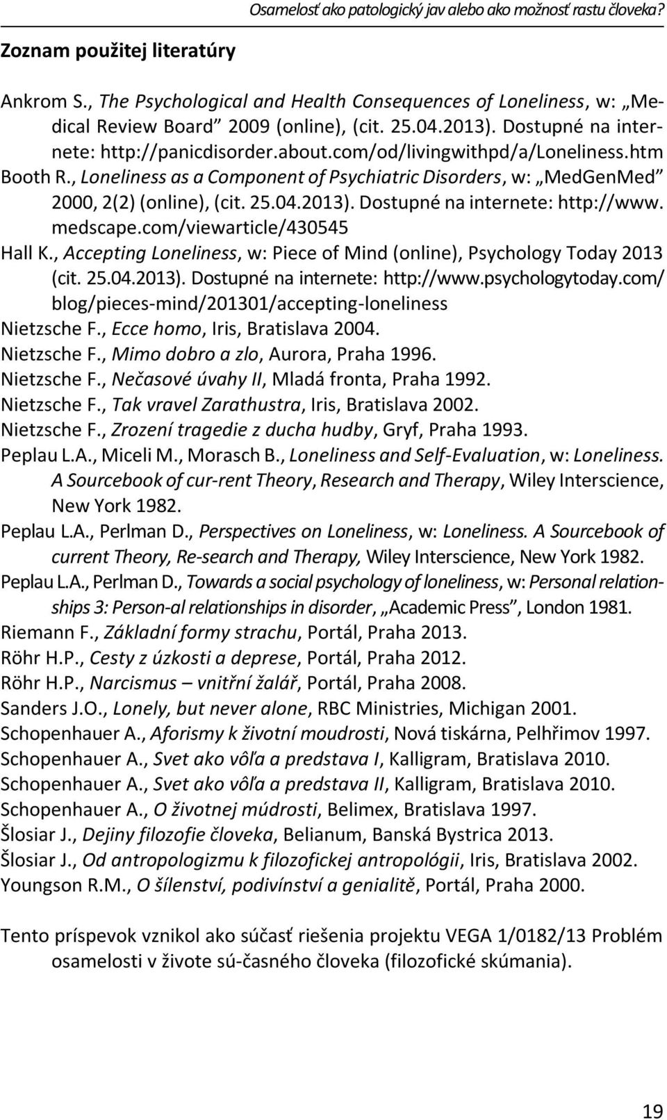 htm Booth R., Loneliness as a Component of Psychiatric Disorders, w: MedGenMed 2000, 2(2) (online), (cit. 25.04.2013). Dostupné na internete: http://www. medscape.com/viewarticle/430545 Hall K.