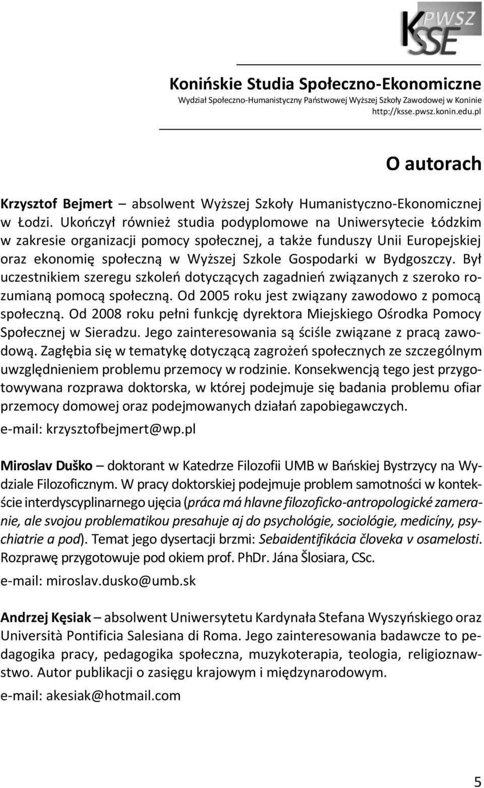 Ukończył również studia podyplomowe na Uniwersytecie Łódzkim w zakresie organizacji pomocy społecznej, a także funduszy Unii Europejskiej oraz ekonomię społeczną w Wyższej Szkole Gospodarki w