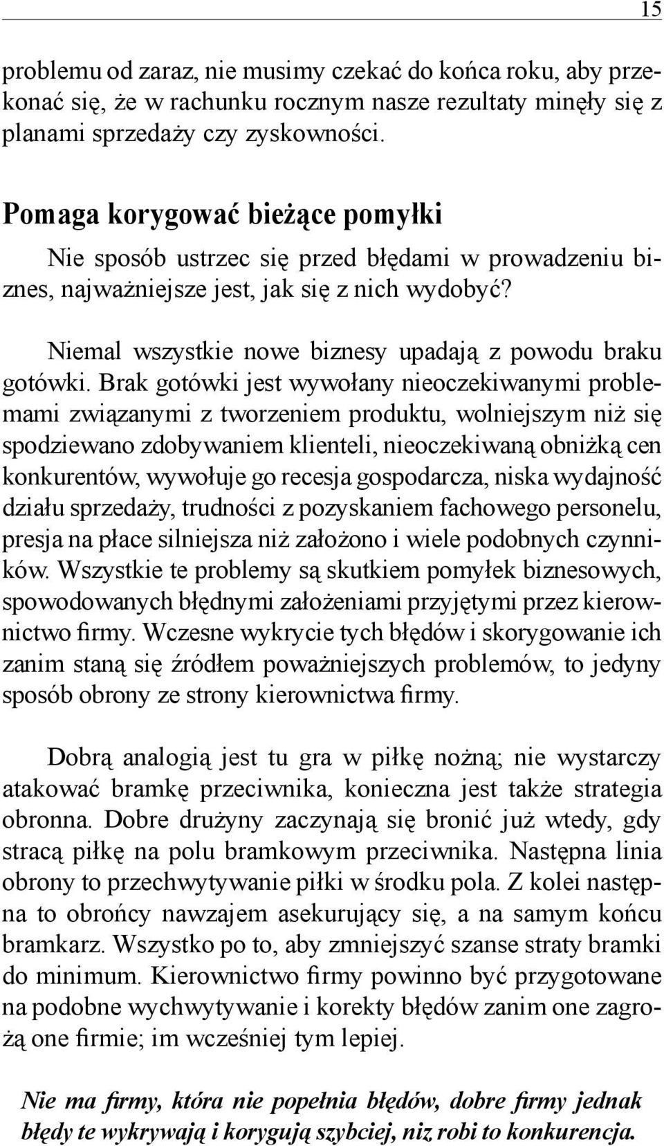 Brak gotówki jest wywołany nieoczekiwanymi problemami związanymi z tworzeniem produktu, wolniejszym niż się spodziewano zdobywaniem klienteli, nieoczekiwaną obniżką cen konkurentów, wywołuje go