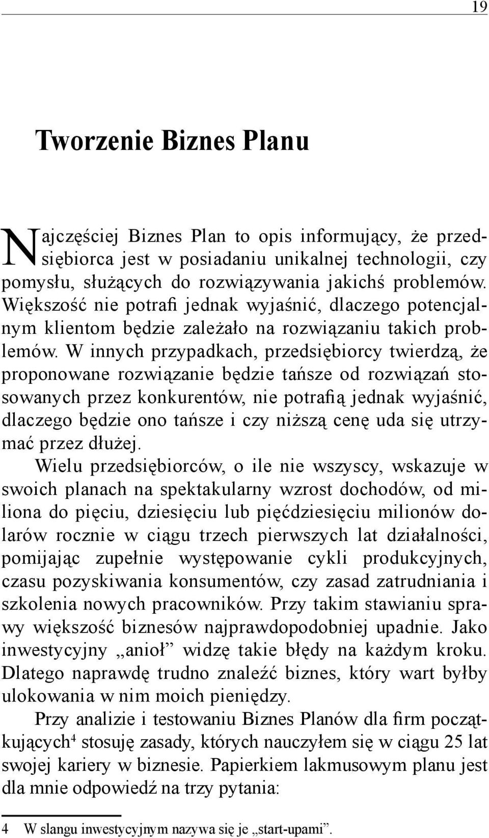 W innych przypadkach, przedsiębiorcy twierdzą, że proponowane rozwiązanie będzie tańsze od rozwiązań stosowanych przez konkurentów, nie potrafią jednak wyjaśnić, dlaczego będzie ono tańsze i czy