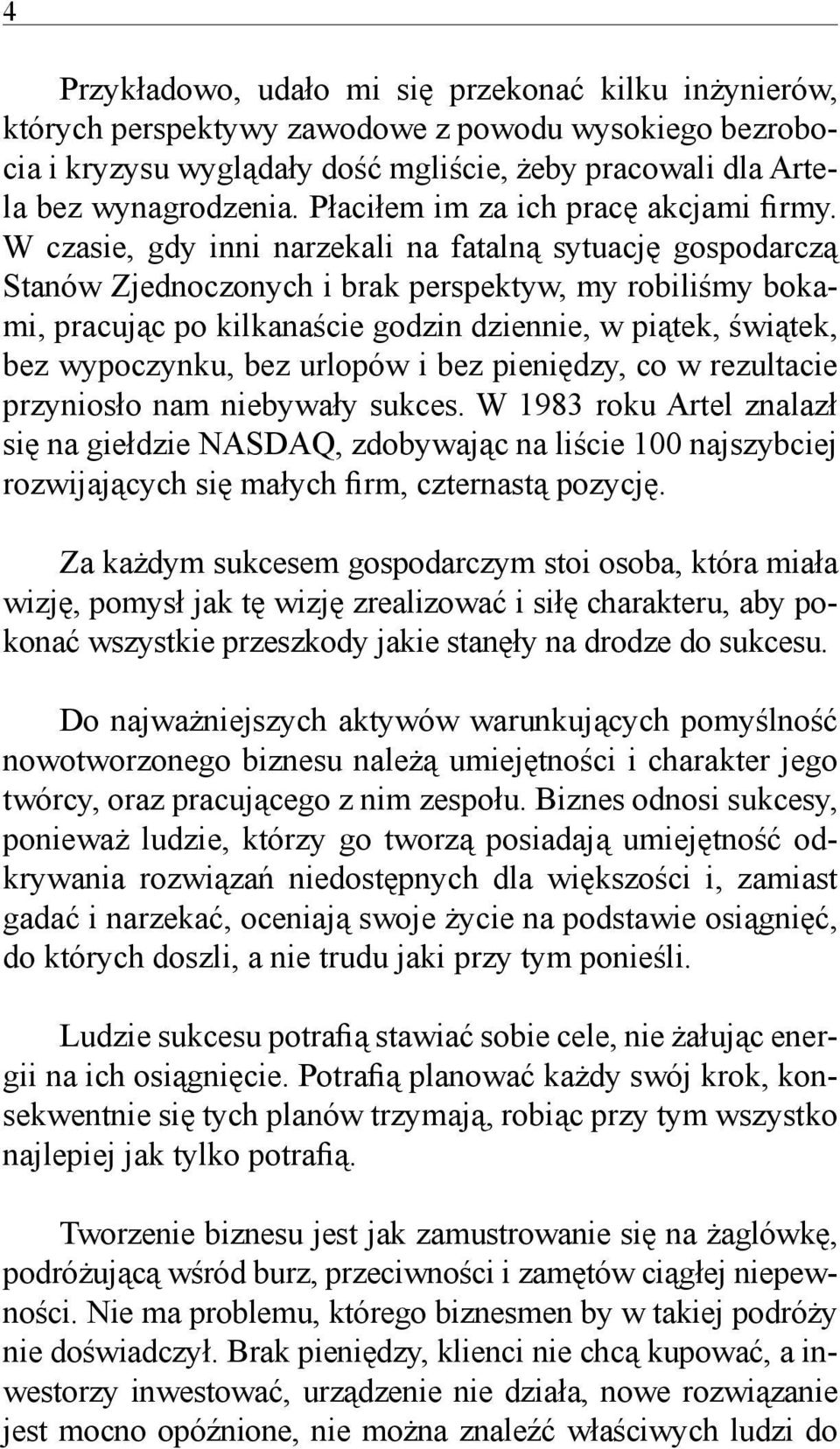 W czasie, gdy inni narzekali na fatalną sytuację gospodarczą Stanów Zjednoczonych i brak perspektyw, my robiliśmy bokami, pracując po kilkanaście godzin dziennie, w piątek, świątek, bez wypoczynku,