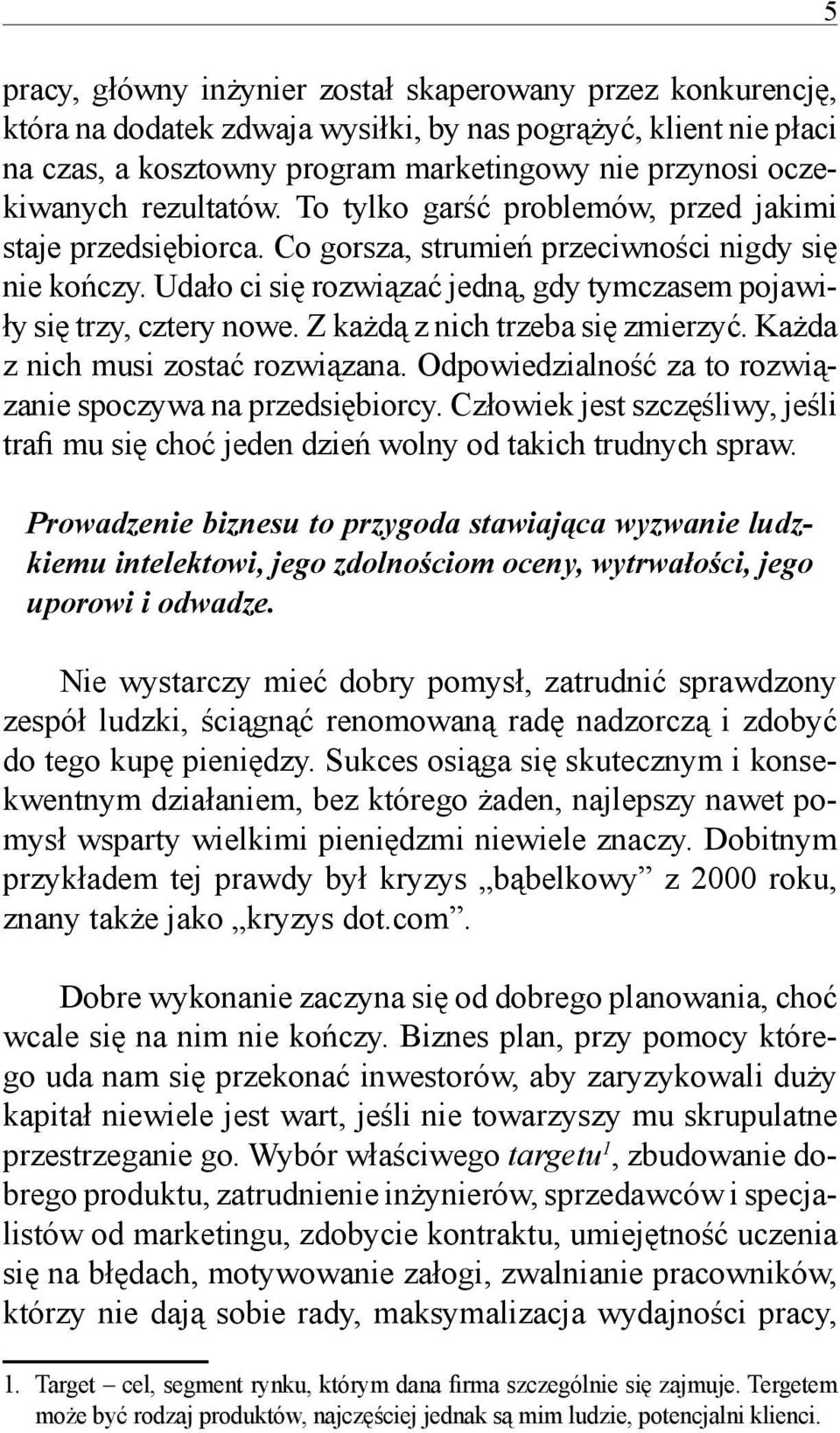 Udało ci się rozwiązać jedną, gdy tymczasem pojawiły się trzy, cztery nowe. Z każdą z nich trzeba się zmierzyć. Każda z nich musi zostać rozwiązana.