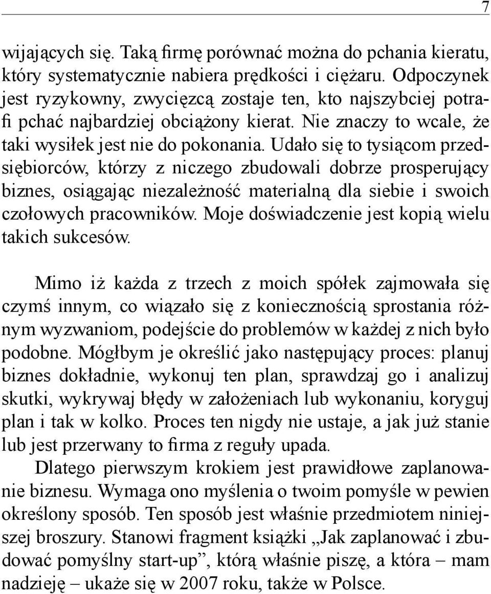 Udało się to tysiącom przedsiębiorców, którzy z niczego zbudowali dobrze prosperujący biznes, osiągając niezależność materialną dla siebie i swoich czołowych pracowników.