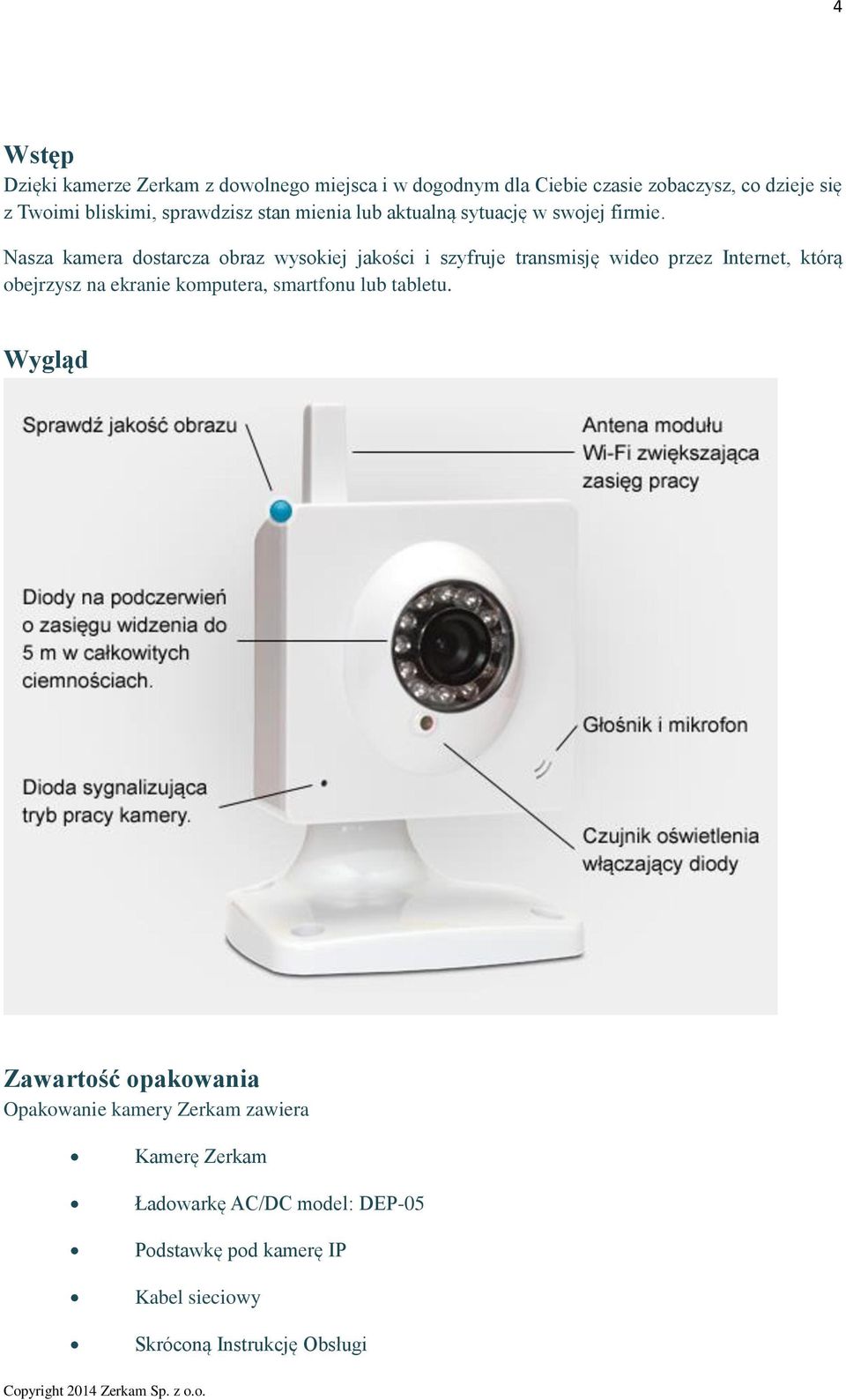 Nasza kamera dostarcza obraz wysokiej jakości i szyfruje transmisję wideo przez Internet, którą obejrzysz na ekranie komputera,