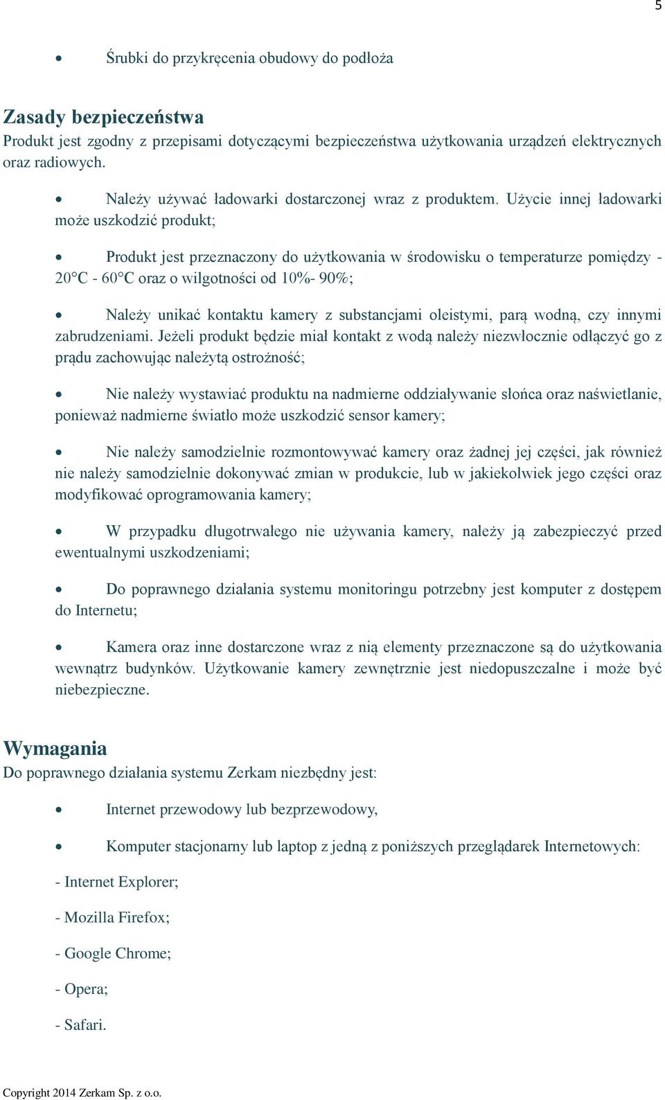 Użycie innej ładowarki może uszkodzić produkt; Produkt jest przeznaczony do użytkowania w środowisku o temperaturze pomiędzy - 20 C - 60 C oraz o wilgotności od 10%- 90%; Należy unikać kontaktu