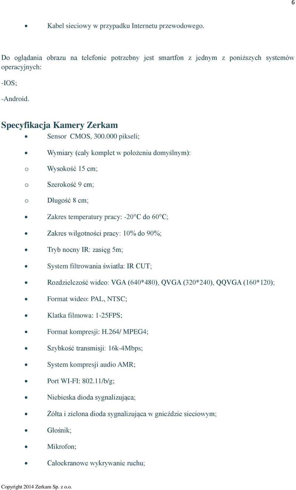 000 pikseli; o o o Wymiary (cały komplet w położeniu domyślnym): Wysokość 15 cm; Szerokość 9 cm; Długość 8 cm; Zakres temperatury pracy: -20 C do 60 C; Zakres wilgotności pracy: 10% do 90%; Tryb